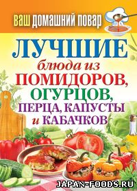 Лучшие блюда из помидоров, огурцов, перца, капусты и кабачков